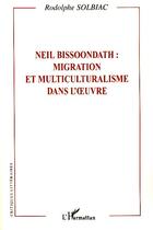 Couverture du livre « Neil Bissoondath : migration et multiculturalisme dans l'oeuvre » de Rodolphe Solbiac aux éditions L'harmattan