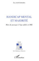 Couverture du livre « Handicap mental et majorité ; rites de passage à l'âge adulte en IME » de Eric Santamaria aux éditions Editions L'harmattan