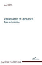 Couverture du livre « Kierkegaard et Heidegger ; essai sur la décision » de Jean Morel aux éditions Editions L'harmattan