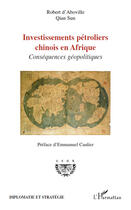 Couverture du livre « Investissements pétroliers chinois en Afrique ; conséquences géopolitiques » de Robert D'Aboville et Qian Sun aux éditions Editions L'harmattan