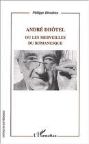 Couverture du livre « Andre Dhotel ; Ou Les Merveilles Du Romanesque » de Philippe Blondeau aux éditions L'harmattan