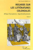 Couverture du livre « Regards sur les littératures coloniales t.2 ; Afrique francophone : approfondissements » de Jean-Francois Durand aux éditions Editions L'harmattan