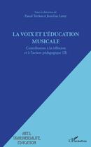 Couverture du livre « La voix et l'éducation musicale ; contribution à la réflexion et à l'action pédagogique t.2 » de Pascal Terrien et Jean-Luc Leroy aux éditions L'harmattan