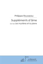 Couverture du livre « Suppléments d'âme ; les mystères et la pierre » de Philippe Rousseau aux éditions Le Manuscrit