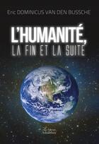 Couverture du livre « L'humanité, la fin et la suite » de Eric Dominicus Van Den Bussche aux éditions Amalthee