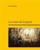 Couverture du livre « La crise de L'esprit : Suivi de : Bilan de l'Intelligence, Regards sur le monde actuel » de Paul Valery aux éditions Books On Demand