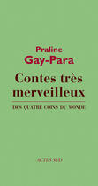 Couverture du livre « Contes très merveilleux des quatre coins du monde » de Praline Gay-Para aux éditions Editions Actes Sud
