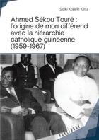 Couverture du livre « Ahmed Sekou Toure ; l'origine de mon différend avec la hiérarchie catholique guinéenne (1959-1967)² » de Sidiki Kobele Keita aux éditions Publibook