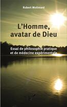 Couverture du livre « L'homme avatar de Dieu ; essai de philosophie pratique et de médecine expérimentale » de Robert Molinard aux éditions L'harmattan