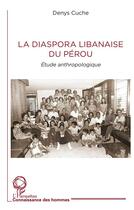 Couverture du livre « La diaspora libanaise du Pérou : étude anthropologique » de Denys Cuche aux éditions L'harmattan
