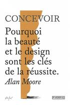 Couverture du livre « Concevoir ; pourquoi la beauté et le design sont les clés de la réussite » de Alan Moore aux éditions Pyramyd