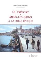 Couverture du livre « Le Tréport et Mers-les-Bains à la Belle Epoque » de Jules Perin et Paul Cage aux éditions La Vague Verte