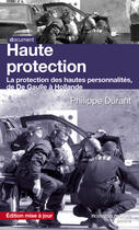 Couverture du livre « Haute protection ; la protection des hautes personnalités, de De Gaulle à Hollande » de Philippe Durant aux éditions Nouveau Monde