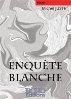 Couverture du livre « Enquête blanche » de Michel Juste aux éditions Echo Editions