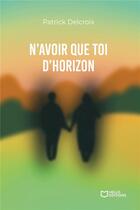 Couverture du livre « N'avoir que toi d'horizon » de Patrick Delcroix aux éditions Hello Editions