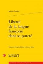 Couverture du livre « Liberté de la langue françoise dans sa pureté » de Scipion Dupleix aux éditions Classiques Garnier