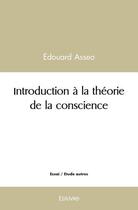 Couverture du livre « Introduction a la theorie de la conscience » de Edouard Asseo aux éditions Edilivre