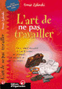 Couverture du livre « L'art de ne pas travailler : Petit traité d'oisivité active à l'usage des surmenés, des retraités et des sans-emploi » de Ernie J. Zelinski aux éditions Organisation