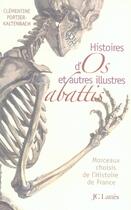 Couverture du livre « Histoires d'os et autres illustres abattis ; morceaux choisis de l'histoire de France » de Clementine Portier-Kaltenbach aux éditions Lattes