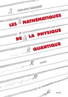 Couverture du livre « Les mathématiques de la physique quantique » de Jean-Louis Basdevant aux éditions De Boeck Superieur