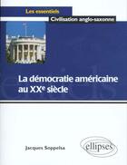 Couverture du livre « La democratie americaine au xxe siecle » de Jacques Soppelsa aux éditions Ellipses