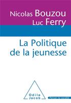 Couverture du livre « La politique de la jeunesse » de Luc Ferry et Nicolas Bouzou aux éditions Odile Jacob