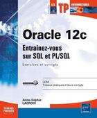 Couverture du livre « Oracle 12c ; entrainez-vous sur SQL et PL/SQL ; exercices et corrigés » de Jerome Gabillaud et Anne-Sophie Lacroix aux éditions Eni