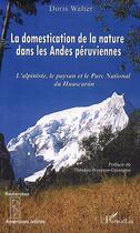 Couverture du livre « La domestication de la nature dans les Andes péruviennes : L'alpiniste, le paysan et le Parc National du Huascaran » de Doris Walter aux éditions L'harmattan