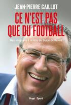 Couverture du livre « Ce n'est pas que du football : mes vingt ans à la tête du stade de Reims » de Jean-Pierre Caillot aux éditions Hugo Sport