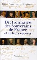 Couverture du livre « Dictionnaire des souverains de france et de leurs épouses » de Jean D' Hendecourt et Didier Feuer aux éditions Pygmalion