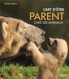 Couverture du livre « L'art d'être parent chez les animaux » de Vincent Albouy aux éditions Quae