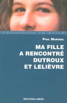 Couverture du livre « Ma fille a rencontre dutroux et lelievre » de Paul Marchal aux éditions Labor Litterature