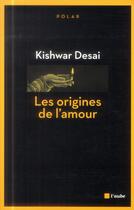 Couverture du livre « Les origines de l'amour » de Kishwar Desai aux éditions Editions De L'aube