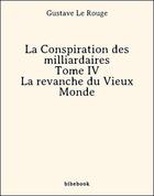 Couverture du livre « La conspiration des milliardaires IV » de Gustave Le Rouge aux éditions Bibebook