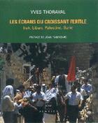 Couverture du livre « Les ecrans du croissant fertile irak, liban, palestine, syrie » de Yves Thoraval aux éditions Seguier