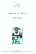 Couverture du livre « Une vie de chien, bapteme » de Yves Reynaud aux éditions Theatrales