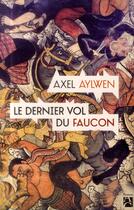 Couverture du livre « Le dernier vol du faucon » de Axel Aylwen aux éditions Anne Carriere
