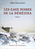 Couverture du livre « Les eaux noires de la Bérézina » de Alain Fauconnier aux éditions Armancon