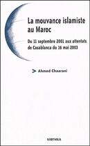 Couverture du livre « La mouvance islamique au Maroc ; du 11 septembre 2001 aux attentats de Casablanca du 16 mai 2003 » de Ahmed Chaarani aux éditions Karthala