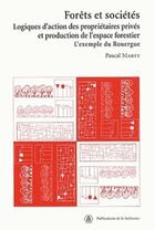 Couverture du livre « Forêts et sociétés : Logiques d'action des propriétaires privés et production de l'espace forestier : l'exemple du Rouergue » de Pascal Marty aux éditions Editions De La Sorbonne