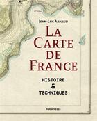 Couverture du livre « La carte de France ; histoire & techniques » de Jean-Luc Arnaud aux éditions Parentheses