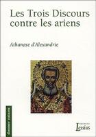 Couverture du livre « Les 3 discours contre les ariens » de Athanase D'Alexandrie aux éditions Lessius