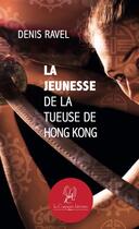 Couverture du livre « La jeunesse de la tueuse de Hong Kong » de Denis Ravel aux éditions La Compagnie Litteraire