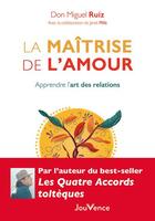 Couverture du livre « La maîtrise de l'amour : apprendre l'art des relations » de Don Miguel Ruiz et Janet Mills aux éditions Jouvence