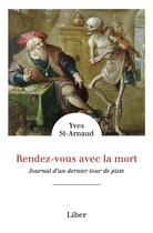 Couverture du livre « Rendez-vous avec la mort : journal d'un dernier tour de piste » de St-Arnaud Yves aux éditions Liber