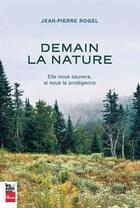 Couverture du livre « Demain la nature : Elle nous sauvera, si nous la protégeons » de Jean-Pierre Rogel aux éditions La Presse