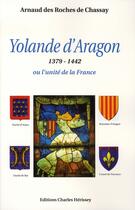Couverture du livre « Yolande d'aragon, 1379-1442 ou l'unité de la france » de Des Roches De Chassa aux éditions Herissey