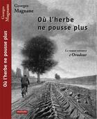 Couverture du livre « Où l'herbe ne pousse plus, le roman retrouvé d'Oradour » de Georges Magnane aux éditions Maiade