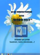 Couverture du livre « Je me perfectionne avec Word 2013: Ecrire un livre (rapport, thèse...) » de Joel Green aux éditions Ios