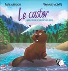 Couverture du livre « Le castor qui rêvait d'avoir un ami » de Yannick Vicente et Papa Chouch aux éditions Yo ! Editions